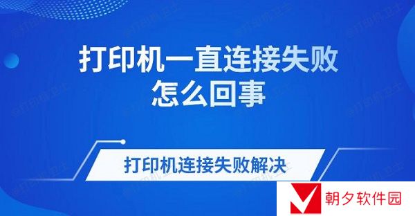 打印机一直连接失败怎么回事 打印机连接失败解决 打印机一直连接失败怎么回事 打印机连接失败解决