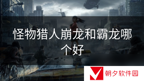 怪物猎人崩龙和霸龙哪个好