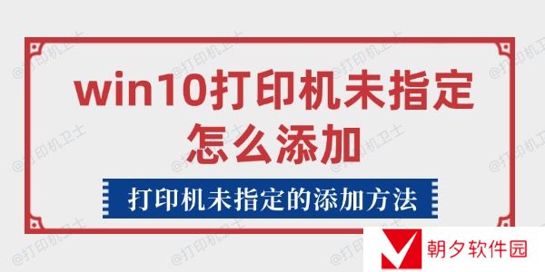 win10打印机未指定怎么添加 win10打印机未指定怎么添加