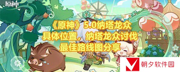 《原神》5.0纳塔龙众具体位置，纳塔龙众讨伐最佳路线图分享