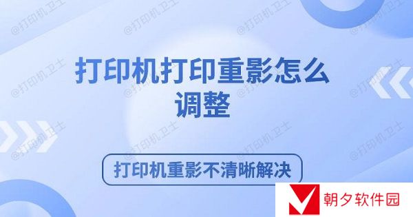 打印机打印重影怎么调整 打印机重影不清晰解决